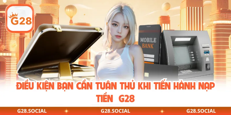 Điều kiện bạn cần tuân thủ khi tiến hành nạp tiền  G28