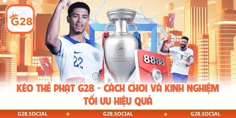 Kèo Thẻ Phạt G28 - Cách Chơi Và Kinh Nghiệm Tối Ưu Hiệu Quả